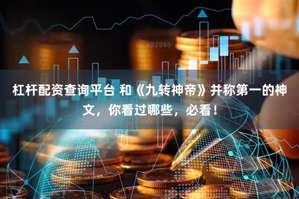 杠杆配资查询平台 和《九转神帝》并称第一的神文，你看过哪些，必看！