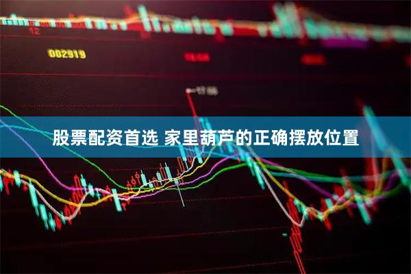 股票配资首选 家里葫芦的正确摆放位置